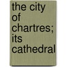 The City Of Chartres; Its Cathedral door Massï¿½