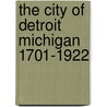 The City Of Detroit Michigan 1701-1922 door William Clarence Monroe Burton