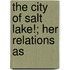 The City Of Salt Lake!; Her Relations As