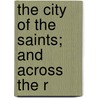 The City Of The Saints; And Across The R by Sir Richard Francis Burton