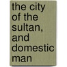 The City Of The Sultan, And Domestic Man door Miss Pardoe