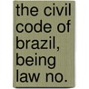 The Civil Code Of Brazil, Being Law No. by Brazil
