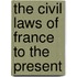 The Civil Laws Of France To The Present