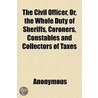 The Civil Officer, Or, The Whole Duty Of door Onbekend