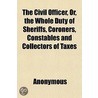 The Civil Officer, Or, The Whole Duty Of by Unknown