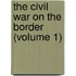The Civil War On The Border (Volume 1)