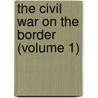 The Civil War On The Border (Volume 1) door Wiley Britton
