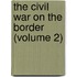 The Civil War On The Border (Volume 2)