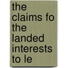 The Claims Fo The Landed Interests To Le by William Blacker