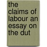 The Claims Of Labour An Essay On The Dut by Sir Arthur Helps