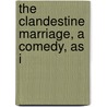 The Clandestine Marriage, A Comedy, As I door George Colman