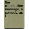 The Clandestine Marriage, A Comedy, As I by George Colman