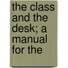 The Class And The Desk; A Manual For The door James Comper Gray