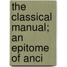 The Classical Manual; An Epitome Of Anci by James Skerret Shore Baird