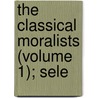 The Classical Moralists (Volume 1); Sele by Benjamin Rand