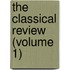 The Classical Review (Volume 1)
