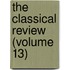 The Classical Review (Volume 13)