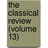 The Classical Review (Volume 13) by Classical Association
