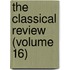 The Classical Review (Volume 16)