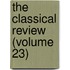 The Classical Review (Volume 23)