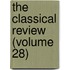 The Classical Review (Volume 28)