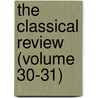The Classical Review (Volume 30-31) door Classical Association