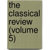 The Classical Review (Volume 5) by Classical Association