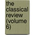 The Classical Review (Volume 6)