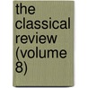 The Classical Review (Volume 8) by Classical Association