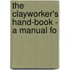 The Clayworker's Hand-Book - A Manual Fo door Alfred B. Searle