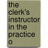 The Clerk's Instructor In The Practice O door Daniel Reading