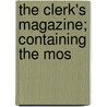 The Clerk's Magazine; Containing The Mos door George Webster