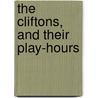 The Cliftons, And Their Play-Hours by Tess Cosslett
