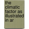 The Climatic Factor As Illustrated In Ar by Ellsworth Huntington