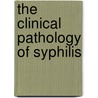 The Clinical Pathology Of Syphilis door Hugh Wansey Bayly