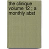 The Clinique  Volume 12 ; A Monthly Abst by Illinois Homeopathic Association