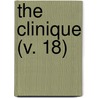 The Clinique (V. 18) by Unknown Author