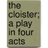 The Cloister; A Play In Four Acts