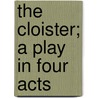The Cloister; A Play In Four Acts door Ͽ