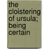 The Cloistering Of Ursula; Being Certain