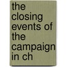 The Closing Events Of The Campaign In Ch by Granville G. Loch
