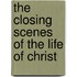 The Closing Scenes Of The Life Of Christ