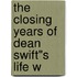 The Closing Years Of Dean Swift"S Life W