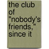 The Club Of "Nobody's Friends," Since It by London Nobody'S. Friends