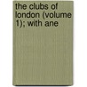 The Clubs Of London (Volume 1); With Ane door Charles Marsh