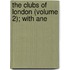 The Clubs Of London (Volume 2); With Ane