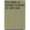 The Clubs Of London (Volume 2); With Ane by Charles Marsh