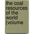 The Coal Resources Of The World (Volume