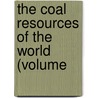 The Coal Resources Of The World (Volume door International Geological Congress