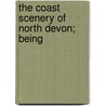 The Coast Scenery Of North Devon; Being by Edward Arber